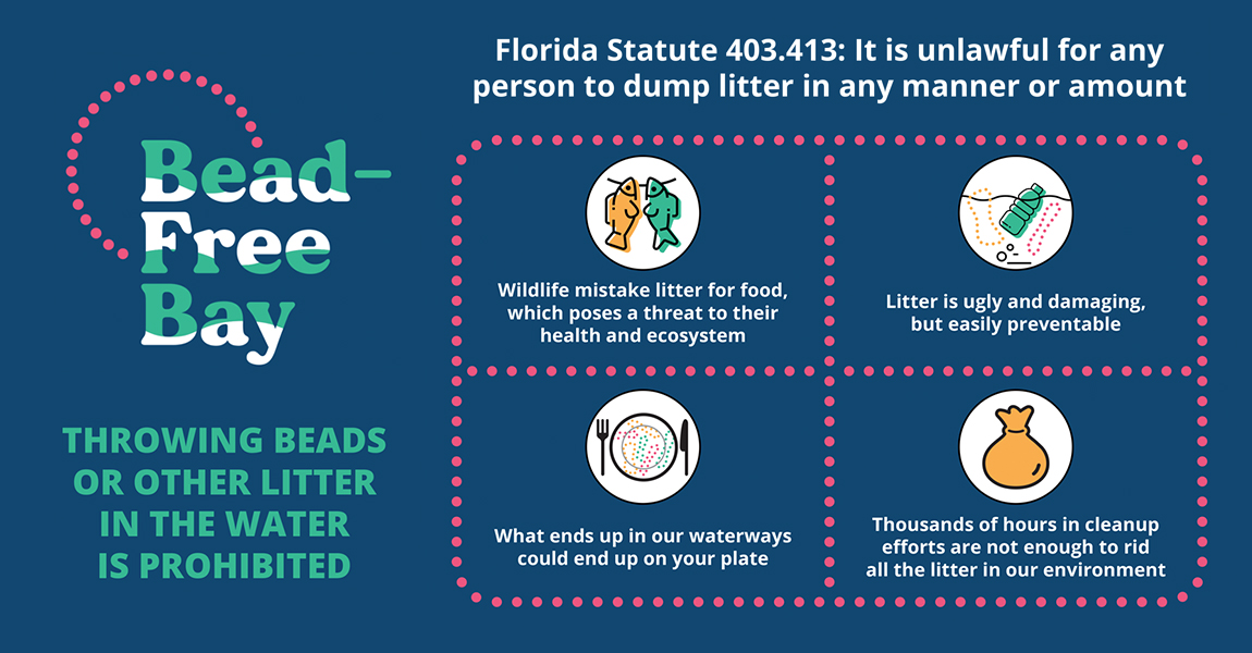 Bead Free Bay - Throwing Beads or other litter in the water is prohibited - Florida Statute 403.413: It is unlawful for any person to dump litter in any matter or amount