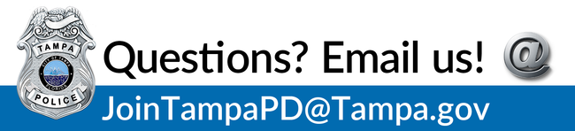 Questions? Email us! JoinTampaPD@Tampa.gov