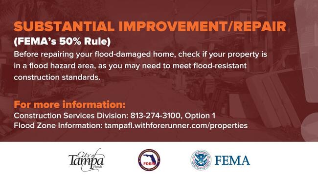 Substantial Improvement/Repair (FEMA's 50% rule) Before repairing your flood-damaged home, check if your property is in a flood hazard area, as you may need to meet flood-resistant construction standards.